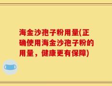 海金沙孢子粉用量(正确使用海金沙孢子粉的用量，健康更有保障)