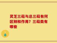 灵芝三萜与总三萜有何区别和作用？三萜类有哪些