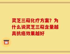 灵芝三萜化疗方案？为什么说灵芝三萜含量越高抗癌效果越好