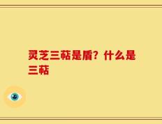 灵芝三萜是盾？什么是三萜