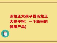 浙龙正大孢子粉浙龙正大孢子粉：一个新兴的健康产品)