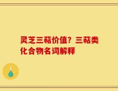灵芝三萜价值？三萜类化合物名词解释
