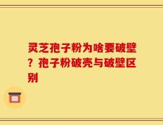 灵芝孢子粉为啥要破壁？孢子粉破壳与破壁区别