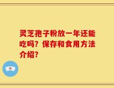 灵芝孢子粉放一年还能吃吗？保存和食用方法介绍？