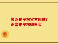 灵芝孢子粉官方网站？正宗孢子粉哪里买