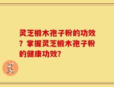 灵芝椴木孢子粉的功效？掌握灵芝椴木孢子粉的健康功效？