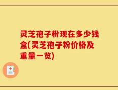 灵芝孢子粉现在多少钱盒(灵芝孢子粉价格及重量一览)