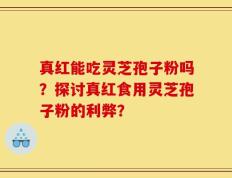 真红能吃灵芝孢子粉吗？探讨真红食用灵芝孢子粉的利弊？