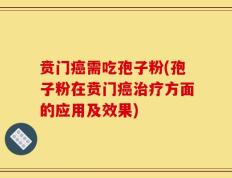 贲门癌需吃孢子粉(孢子粉在贲门癌治疗方面的应用及效果)