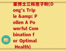 董博士三和孢子粉(Dong's Triple & Pollen A Powerful Combination for Optimal Health)