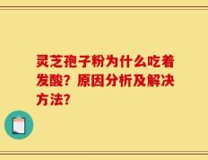 灵芝孢子粉为什么吃着发酸？原因分析及解决方法？