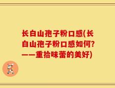 长白山孢子粉口感(长白山孢子粉口感如何？——重拾味蕾的美好)