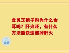 食灵芝孢子粉为什么会耳鸣？肝火旺，有什么方法能快速泄掉肝火