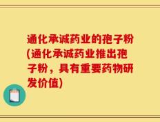 通化承诚药业的孢子粉(通化承诚药业推出孢子粉，具有重要药物研发价值)