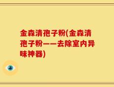 金森清孢子粉(金森清孢子粉——去除室内异味神器)
