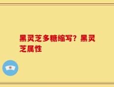 黑灵芝多糖缩写？黑灵芝属性
