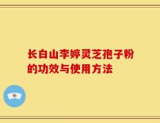 长白山李婷灵芝孢子粉的功效与使用方法