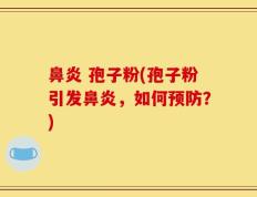 鼻炎 孢子粉(孢子粉引发鼻炎，如何预防？)