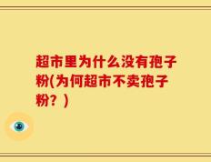 超市里为什么没有孢子粉(为何超市不卖孢子粉？)