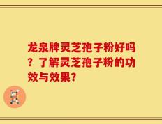 龙泉牌灵芝孢子粉好吗？了解灵芝孢子粉的功效与效果？