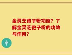 金灵芝孢子粉功能？了解金灵芝孢子粉的功效与作用？