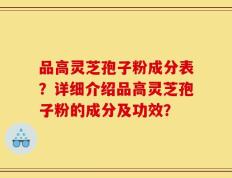 品高灵芝孢子粉成分表？详细介绍品高灵芝孢子粉的成分及功效？