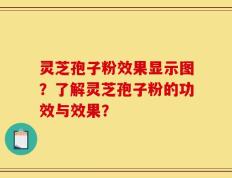 灵芝孢子粉效果显示图？了解灵芝孢子粉的功效与效果？