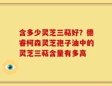 含多少灵芝三萜好？德睿柯森灵芝孢子油中的灵芝三萜含量有多高