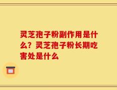 灵芝孢子粉副作用是什么？灵芝孢子粉长期吃害处是什么