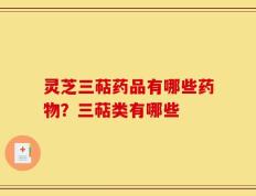 灵芝三萜药品有哪些药物？三萜类有哪些