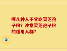 哪几种人不宜吃灵芝孢子粉？注意灵芝孢子粉的适用人群？