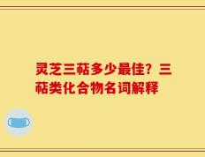 灵芝三萜多少最佳？三萜类化合物名词解释