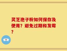灵芝孢子粉如何保存及使用？避免过期和发霉？