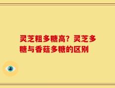 灵芝粗多糖高？灵芝多糖与香菇多糖的区别