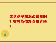 灵芝孢子粉怎么食用啊？营养价值及食用方法？
