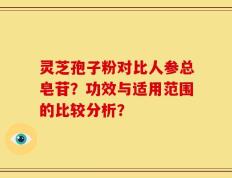 灵芝孢子粉对比人参总皂苷？功效与适用范围的比较分析？