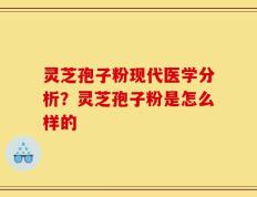 灵芝孢子粉现代医学分析？灵芝孢子粉是怎么样的