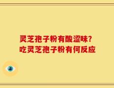 灵芝孢子粉有酸涩味？吃灵芝孢子粉有何反应