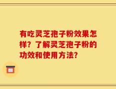 有吃灵芝孢子粉效果怎样？了解灵芝孢子粉的功效和使用方法？