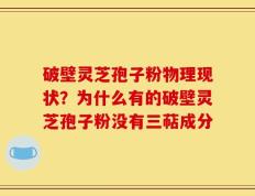 破壁灵芝孢子粉物理现状？为什么有的破壁灵芝孢子粉没有三萜成分