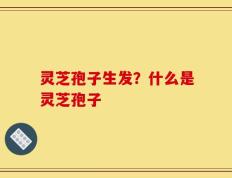 灵芝孢子生发？什么是灵芝孢子