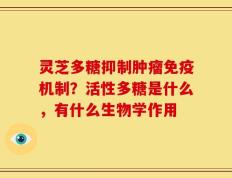 灵芝多糖抑制肿瘤免疫机制？活性多糖是什么，有什么生物学作用
