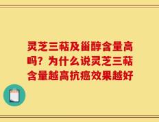 灵芝三萜及甾醇含量高吗？为什么说灵芝三萜含量越高抗癌效果越好