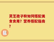 灵芝孢子粉如何搭配美食食用？营养搭配指南？
