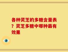 各种灵芝的多糖含量表？灵芝多糖中哪种最有效果