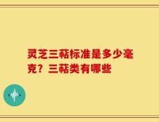 灵芝三萜标准是多少毫克？三萜类有哪些