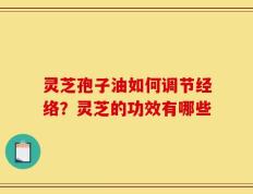 灵芝孢子油如何调节经络？灵芝的功效有哪些