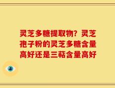 灵芝多糖提取物？灵芝孢子粉的灵芝多糖含量高好还是三萜含量高好