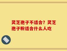 灵芝孢子不适合？灵芝孢子粉适合什么人吃