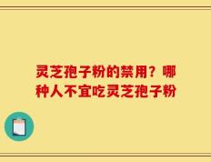 灵芝孢子粉的禁用？哪种人不宜吃灵芝孢子粉